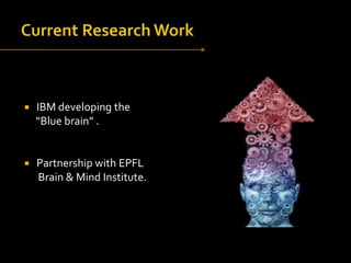 

IBM developing the
“Blue brain” .



Partnership with EPFL
Brain & Mind Institute.

 
