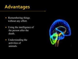 

Remembering things
without any effort.



Using the intelligence of
the person after the
death.



Understanding the
activities of
animals.

 