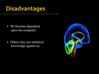

We become dependent
upon the computer.



Others may use technical
knowledge against us.

 