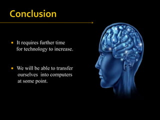 

It requires further time
for technology to increase.



We will be able to transfer
ourselves into computers
at some point.

 