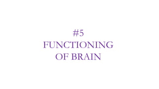 #5
FUNCTIONING
OF BRAIN
 