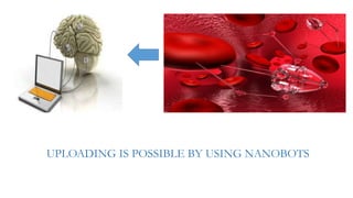 UPLOADING IS POSSIBLE BY USING NANOBOTS
 