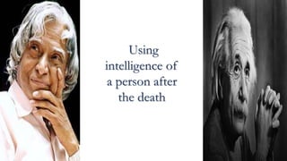 Using
intelligence of
a person after
the death
 