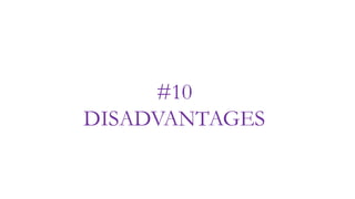 #10
DISADVANTAGES
 
