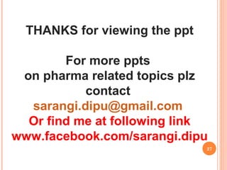27
THANKS for viewing the ppt
For more ppts
on pharma related topics plz
contact
sarangi.dipu@gmail.com
Or find me at following link
www.facebook.com/sarangi.dipu
 