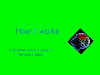 5
How it works
Autonomic nervous system
Nervous system
 