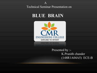 A
Technical Seminar Presentation on
BLUE BRAIN
Presented by :-
K.Pranith chander
(148R1A04A5) ECE-B
 