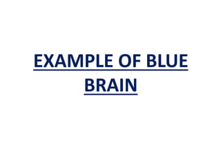 EXAMPLE OF BLUE
BRAIN
 