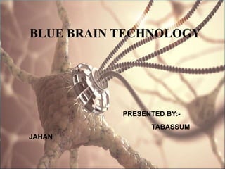 BLUE BRAIN TECHNOLOGY
PRESENTED BY:-
TABASSUM
JAHAN
 