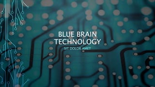 BLUE BRAIN
TECHNOLOGY
SIT DOLOR AMET
 