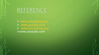 REFERENCE
 www.wikipedia.com
 www.google.com
 www.keynectup.org
www.youtube.com
 