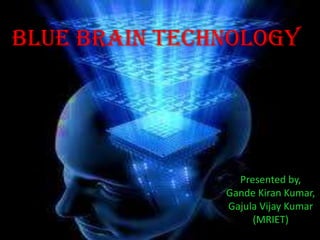 BLUE BRAIN TECHNOLOGY




                 Presented by,
               Gande Kiran Kumar,
               Gajula Vijay Kumar
                    (MRIET)
 