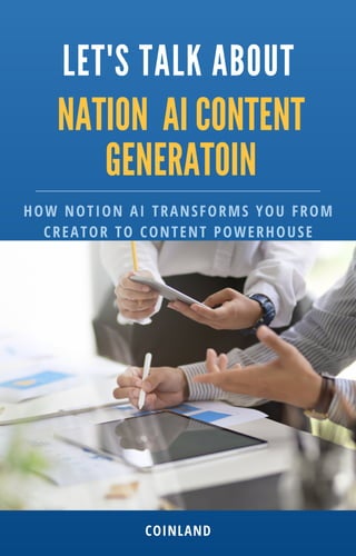 NATION AI CONTENT
GENERATOIN
LET'S TALK ABOUT
COINLAND
HOW NOTION AI TRANSFORMS YOU FROM
CREATOR TO CONTENT POWERHOUSE
 