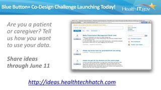 BlueButton+Co-Design ChallengeLaunchingToday!
Are you a patient
or caregiver? Tell
us how you want
to use your data.
Share ideas
through June 11
http://ideas.healthtechhatch.com
 