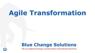 Agile Transformation
1
Blue Change Solutions
Mit uns erfolgreiche Changes, Transformations und funktionierende Teams
 