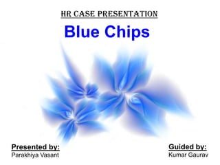 HR case Presentation Blue Chips  Guided by: Kumar Gaurav Presented by: ParakhiyaVasant 