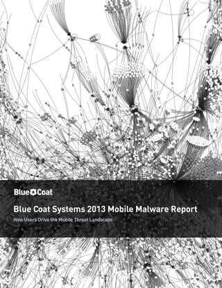 Blue Coat Systems 2013 Mobile Malware Report
How Users Drive the Mobile Threat Landscape

 