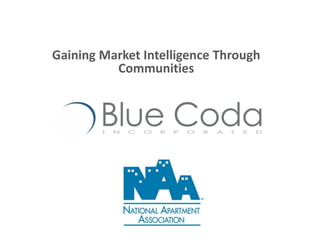 Gaining Market Intelligence Through
Communities
Blue CodaI N C O R P O R A T E D
 