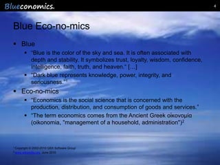 4




Blue Eco-no-mics
 Blue
         “Blue is the color of the sky and sea. It is often associated with
          depth...