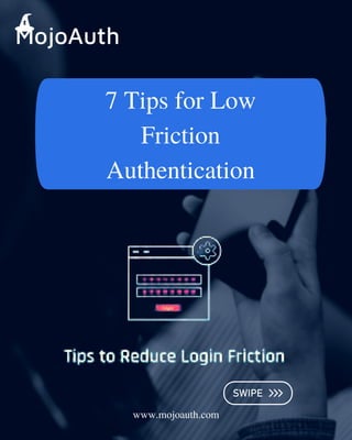 7 Tips for Low
Friction
Authentication
www.mojoauth.com
 