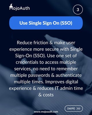 Use Single Sign On (SSO)
3
www.mojoauth.com
Reduce friction & make user
experience more secure with Single
Sign-On (SSO). ...