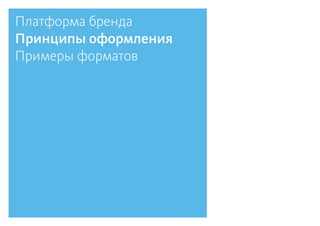 Платформа бренда
Принципы оформления
Примеры форматов
 