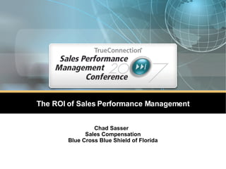 The ROI of Sales Performance Management Chad Sasser  Sales Compensation Blue Cross Blue Shield of Florida 