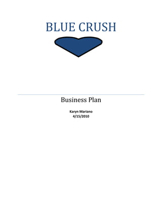 BLUE CRUSH




  Business Plan
    Karyn Mariano
      4/15/2010
 