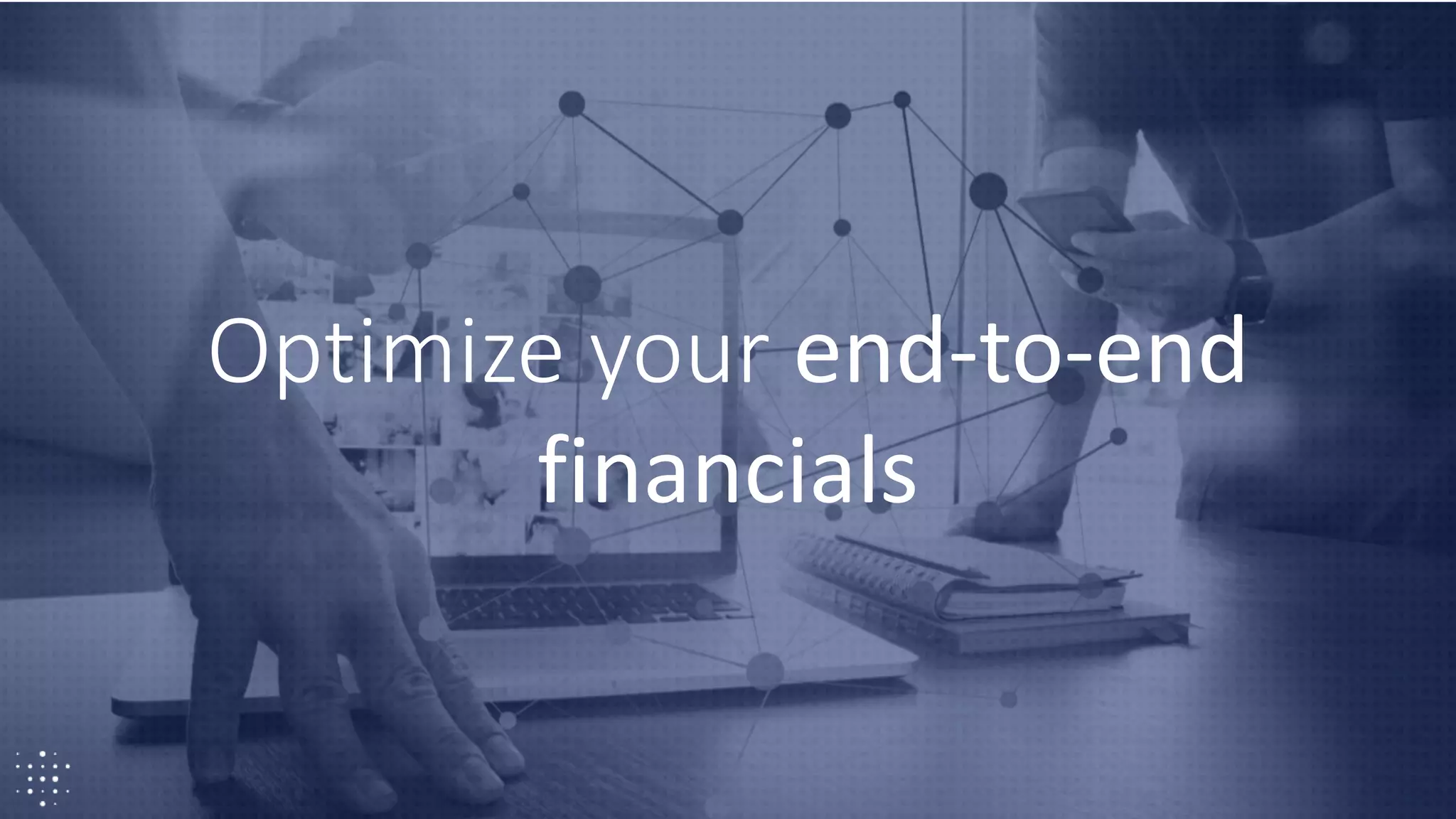 21
Optimize your end-to-end
financials
 