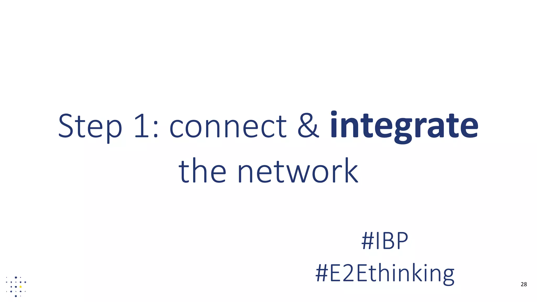 28
Step 1: connect & integrate
the network
#IBP
#E2Ethinking
 