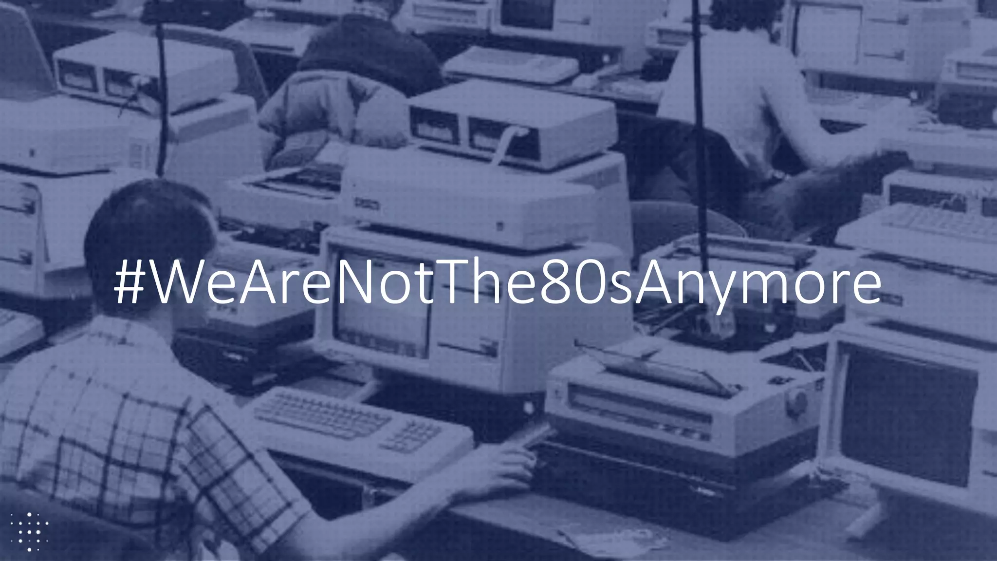 4
#WeAreNotThe80sAnymore
 