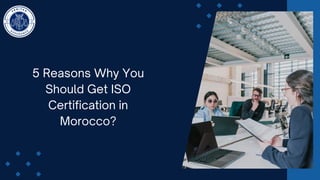 5 Reasons Why You
Should Get ISO
Certification in
Morocco?
 