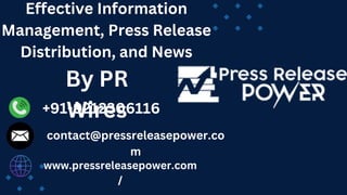 Effective Information
Management, Press Release
Distribution, and News
By PR
Wires
+91-9212306116
contact@pressreleasepower.co
m
www.pressreleasepower.com
/
 