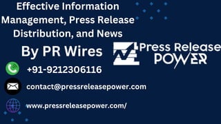 Effective Information
Management, Press Release
Distribution, and News
By PR Wires
+91-9212306116
contact@pressreleasepower.com
www.pressreleasepower.com/
 