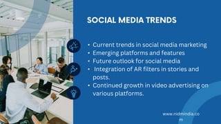 • Current trends in social media marketing
• Emerging platforms and features
• Future outlook for social media
• Integration of AR filters in stories and
posts.
• Continued growth in video advertising on
various platforms.
www.nidmindia.co
m
 