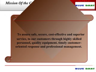 Mission Of the Company
  To assure safe, secure, cost-effective and superior
service, to our customers through highly skilled
personnel, quality equipment, timely customer-
oriented response and professional management.
 