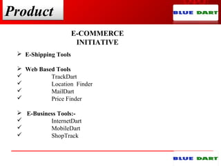 Product
E-COMMERCE
INITIATIVE
 E-Shipping Tools
 Web Based Tools
 TrackDart
 Location Finder
 MailDart
 Price Finder
 E-Business Tools:-
 InternetDart
 MobileDart
 ShopTrack
 