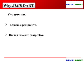 Why BLUE DART
Two grounds:
 Economic prospective.
 Human resource prospective.
 
