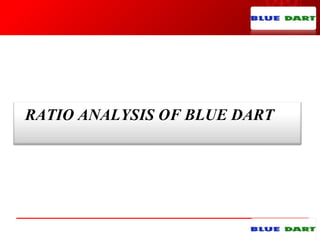 RATIO ANALYSIS OF BLUE DART
 