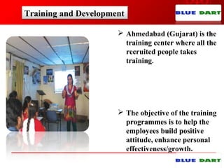 Training and Development
 Ahmedabad (Gujarat) is the
training center where all the
recruited people takes
training.
 The objective of the training
programmes is to help the
employees build positive
attitude, enhance personal
effectiveness/growth.
 