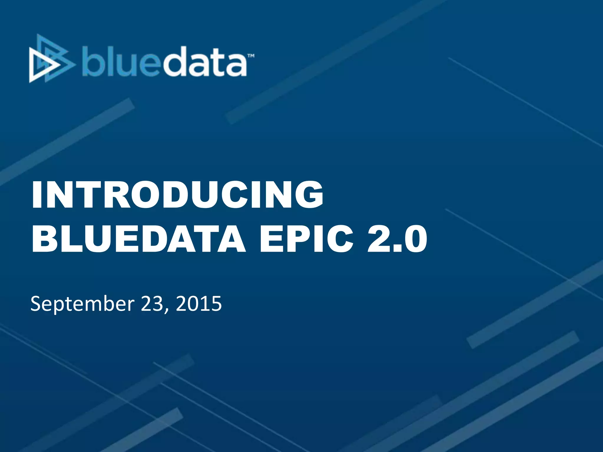 INTRODUCING
BLUEDATA EPIC 2.0
September 23, 2015