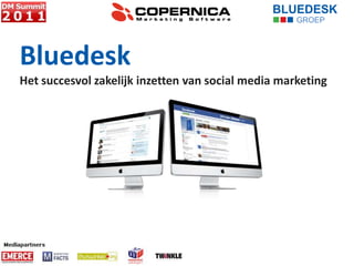 BLUEDESK GROEP Bluedesk Het succesvol zakelijk inzetten van social media marketing ,[object Object],for your next step 