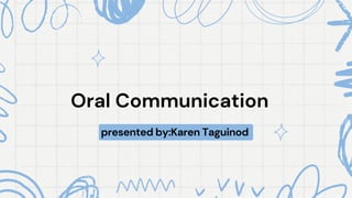 Oral Communication
Oral Communication
presented by:Karen Taguinod
 
