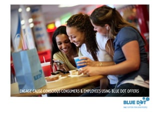ENGAGE CAUSE CONSCIOUS CONSUMERS & EMPLOYEES
            USING BLUE DOT OFFERS
 