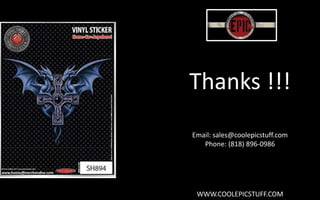 Thanks !!!
Email: sales@coolepicstuff.com
Phone: (818) 896-0986
WWW.COOLEPICSTUFF.COM
 