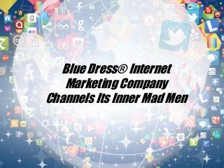 Blue Dress® Internet
Marketing Company
Channels Its Inner Mad Men
 