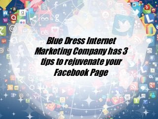 Blue Dress Internet
Marketing Company has 3
tips to rejuvenate your
Facebook Page
 