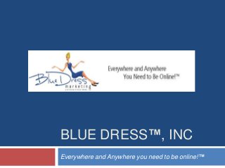 BLUE DRESS™, INC
Everywhere and Anywhere you need to be online!™

 