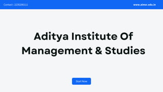 Start Now
Aditya Institute Of
Management & Studies
Contact : 2235206111 www.aimsr.edu.in
 