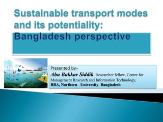 Presented by-
Abu Bakkar Siddik, Researcher fellow, Centre for
Management Research and Information Technology,
BBA, Northern University Bangladesh
 